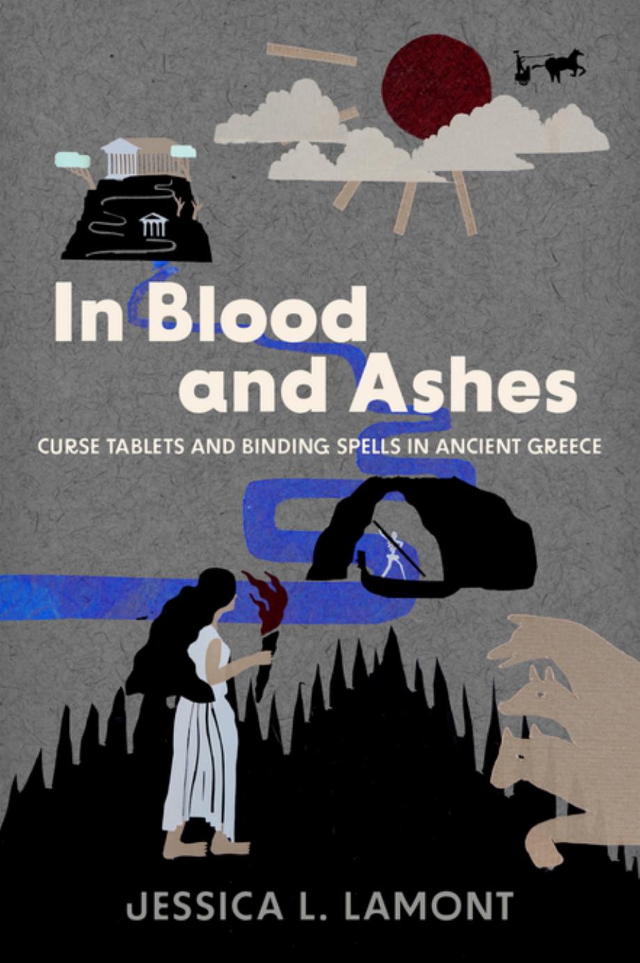 In Blood And Ashes Curse Tablets And Binding Spells In Ancient Greece Jessica L Lamont