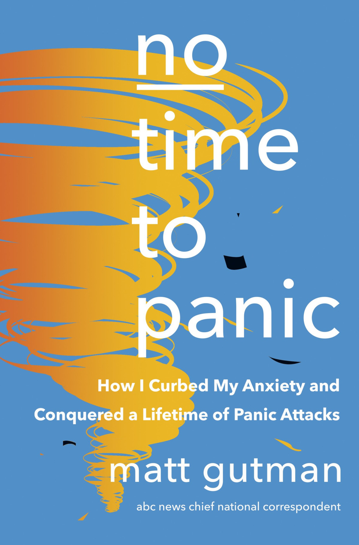 No Time To Panic How I Curbed My Anxiety And Conquered A Lifetime Of Panic Attacks Matt Gutman