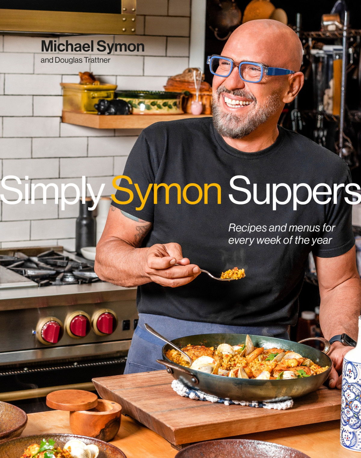 Simply Symon Suppers Recipes And Menus For Every Week Of The Year Michael Symon Douglas Trattner