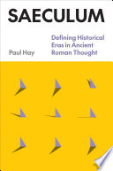 Saeculum Defining Historical Eras In Ancient Roman Thought Paul Hay