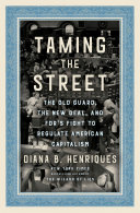 Taming The Street The Old Guard The New Deal And Fdrs Fight To Regulate American Capitalism Diana B Henriques