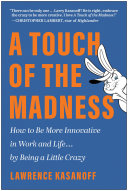 A Touch Of The Madness How To Be More Innovative In Work And Life By Being A Little Crazy Lawrence Kasanoff