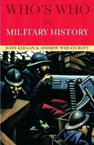 Whos Who In Military History From 1453 To The Present Day 3rd Edition John Keegan