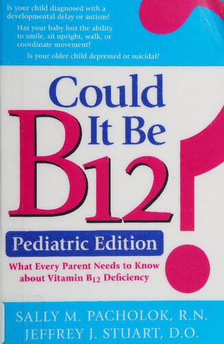 Could It Be B12 Pediatric Edition What Every Parent Needs To Know About Vitamin B12 Deficiency Whats Wrong With My Child From Neurological And Developmental Disabilities To Autismhow To Protect Your Child From B12 Deficiency 1st Edition Sally Pacholok