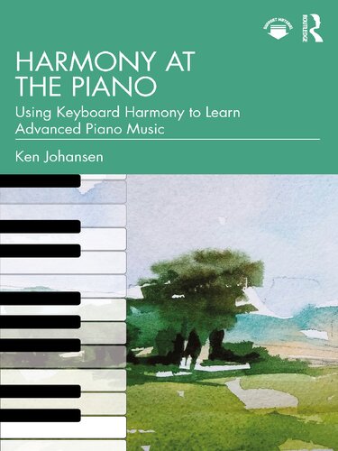 Harmony At The Piano Using Keyboard Harmony To Learn Advanced Piano Music Teamira 1st Edition Ken Johansen