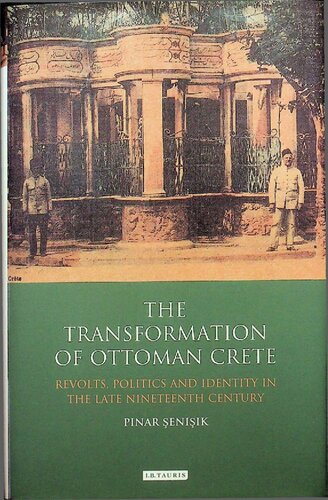 The Transformation Of Ottoman Crete Revolts Politics And Identity In The Late Nineteenth Century Pinar Senisik