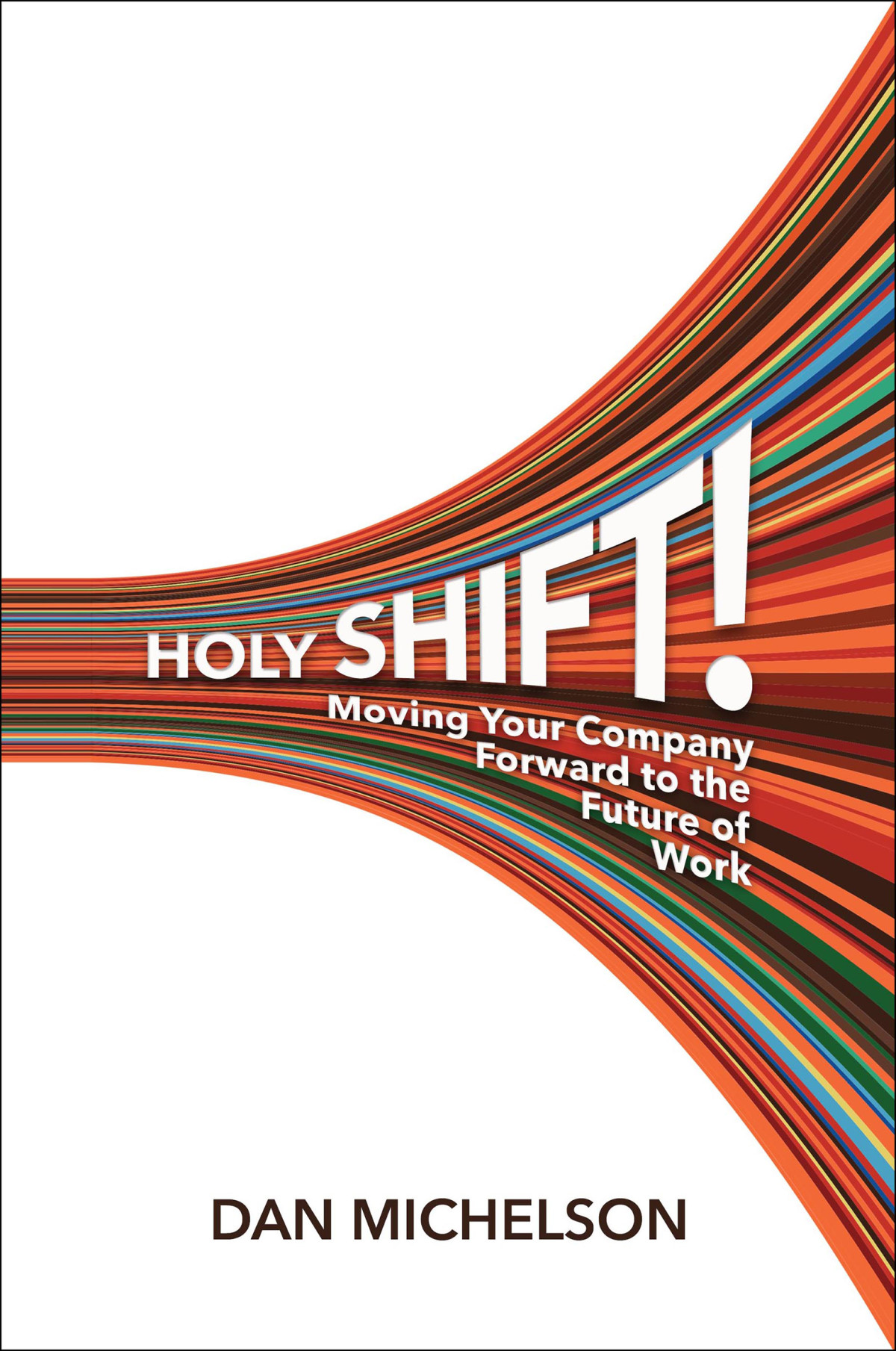 Holy Shift Moving Your Company Forward To The Future Of Work Dan Michelson
