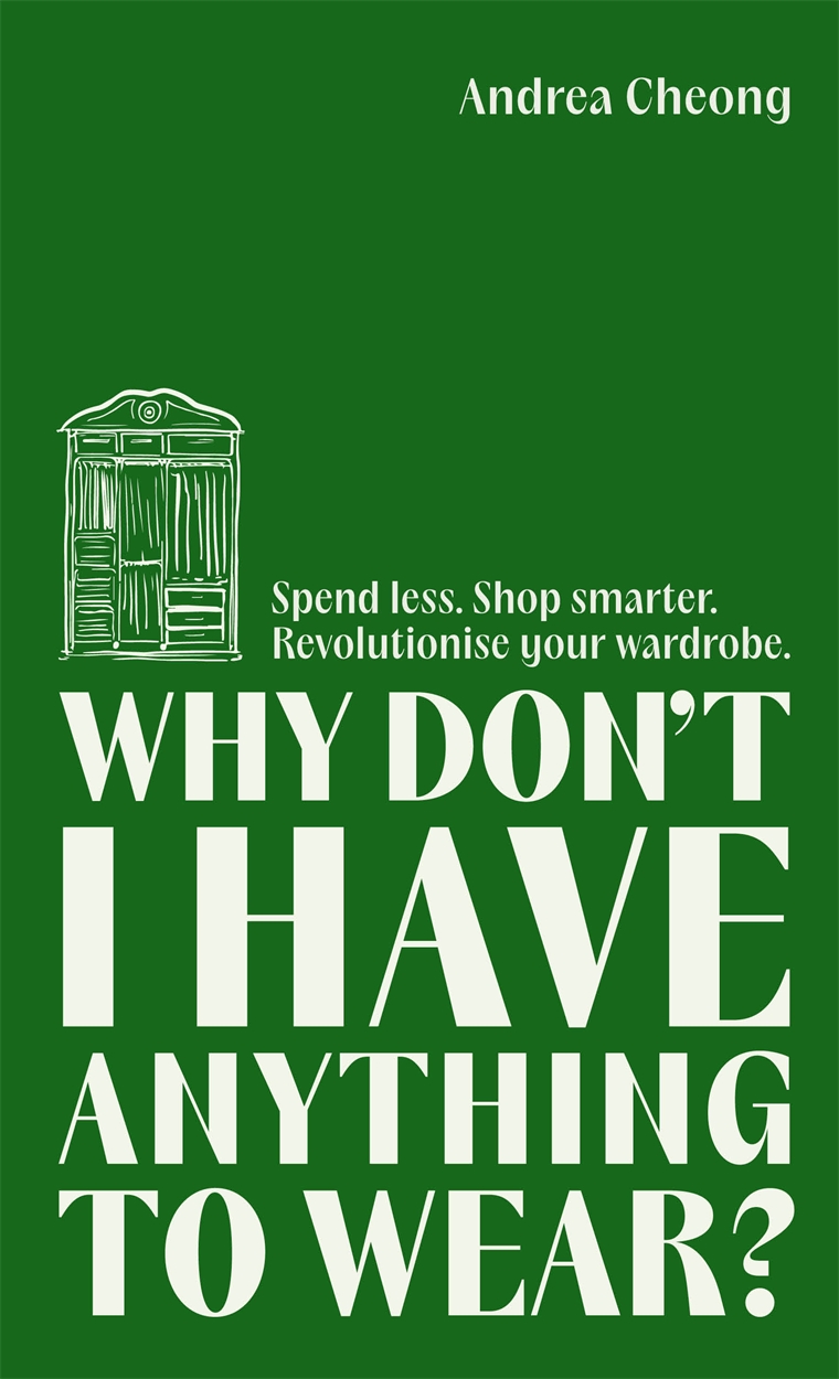 Why Dont I Have Anything To Wear Spend Less Shop Smarter Revolutionise Your Wardrobe Andrea Cheong