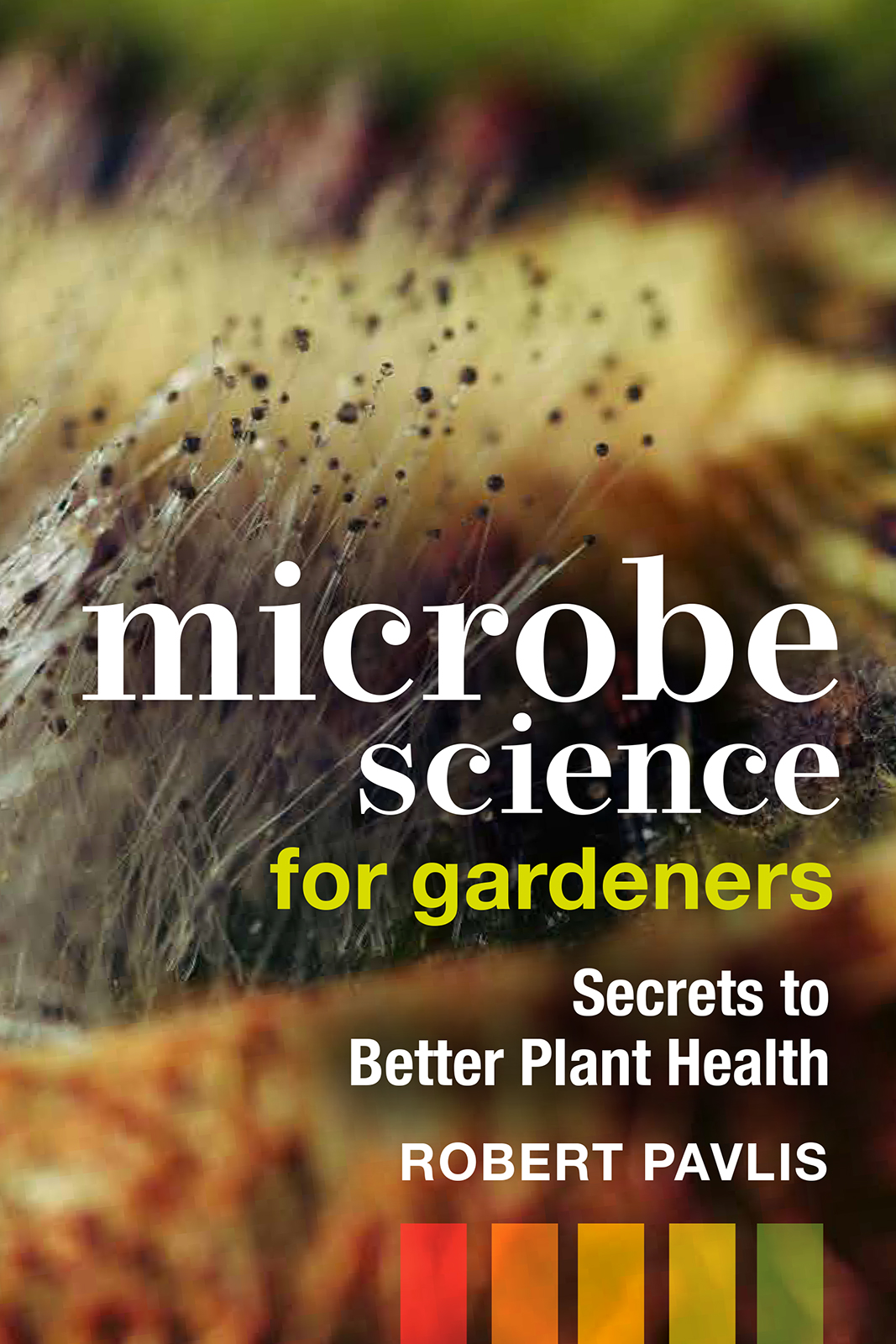 Microbe Science For Gardeners Secrets To Better Plant Health Robert Pavlis