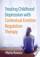 Treating Childhood Depression With Contextual Emotion Regulation Therapy Maria Kovacs