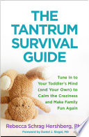 The Tantrum Survival Guide Tune In To Your Toddlers Mind And Your Own To Calm The Craziness And Make Family Fun Again Rebecca Schrag Hershberg