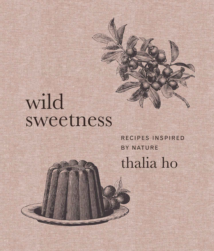 Wild Sweetness Recipes Inspired By Nature Thalia Ho