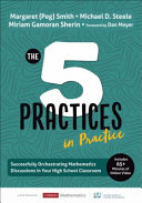 The Five Practices In Practicesuccessfully Orchestrating Mathematics Discussions In Your High School Classroom Margaret Peg Smith