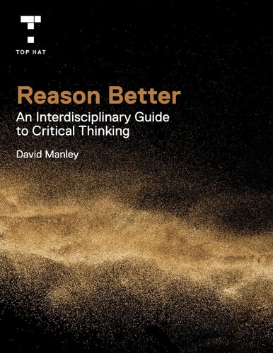 Reason Better An Interdisciplinary Guide To Critical Thinking David Manley