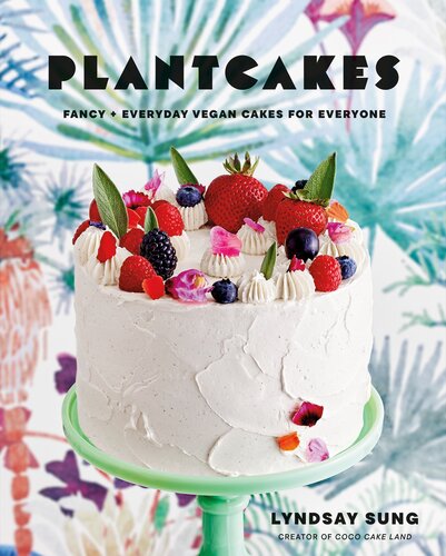 Plantcakes Fancy Everyday Vegan Cakes For Everyone Lyndsay Sung