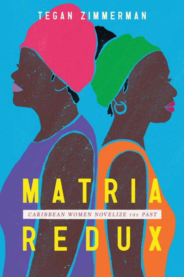 Matria Redux Caribbean Women Novelize The Past Hardback Ed Tegan Zimmerman