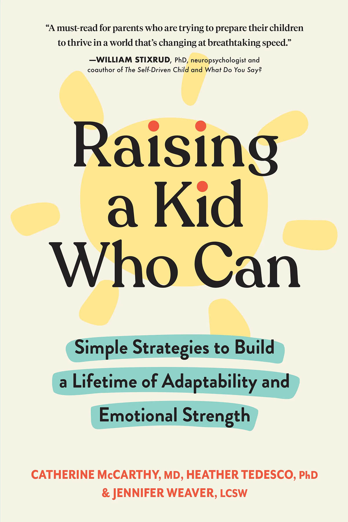 Raising A Kid Who Can Simple Strategies To Build A Lifetime Of Adaptability And Emotional Strength Catherine Mccarthy Heather Tedesco Jennifer Weaver