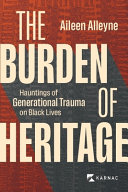 The Burden Of Heritage Hauntings Of Intergenerational Trauma On Black Lives Aileen Alleyne