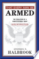 That Every Man Be Armed The Evolution Of A Constitutional Right Stephen P Halbrook