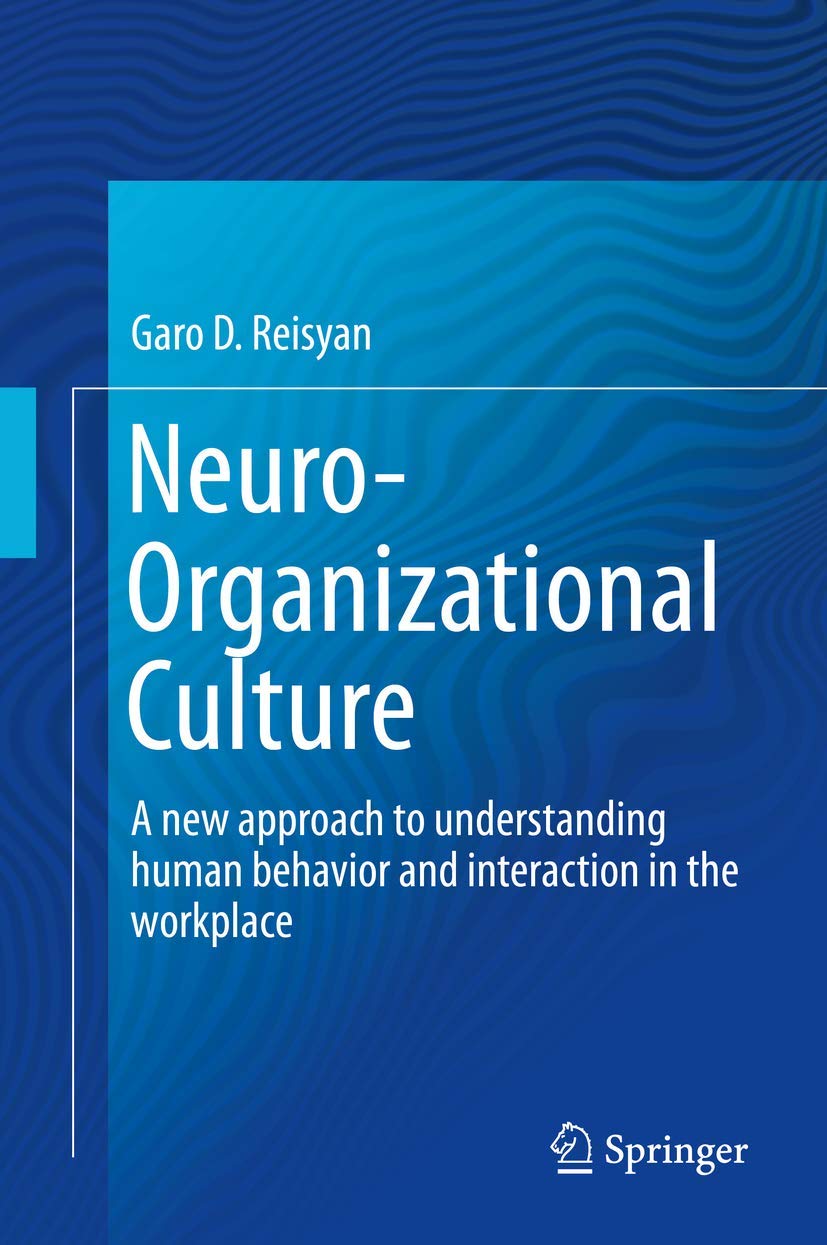 Neuroorganizational Culture A New Approach To Understanding Human Behavior And Interaction In The Workplace Garo D Reisyan