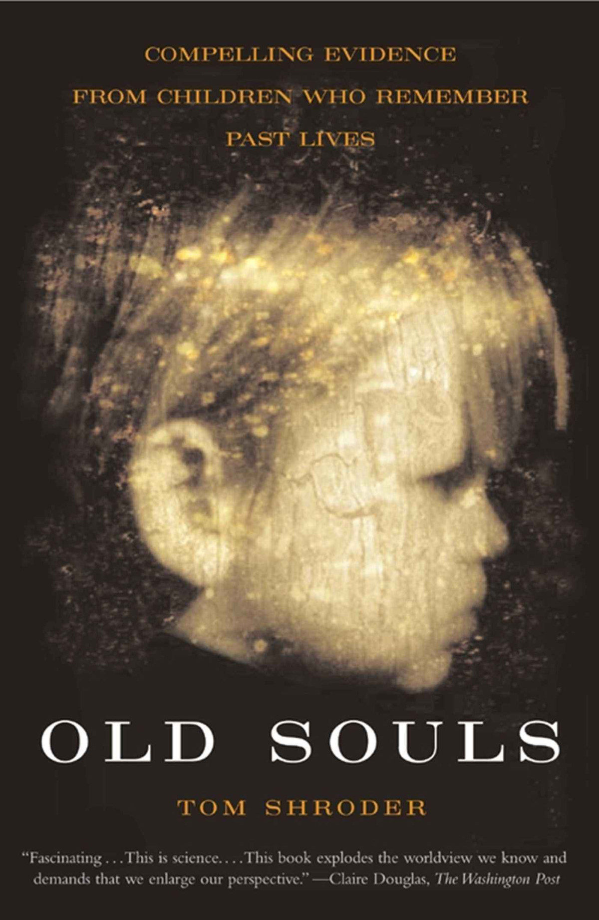 Old Souls Compelling Evidence From Children Who Remember Past Lives Scientific Search For Proof Of Past Lives Tom Shroder