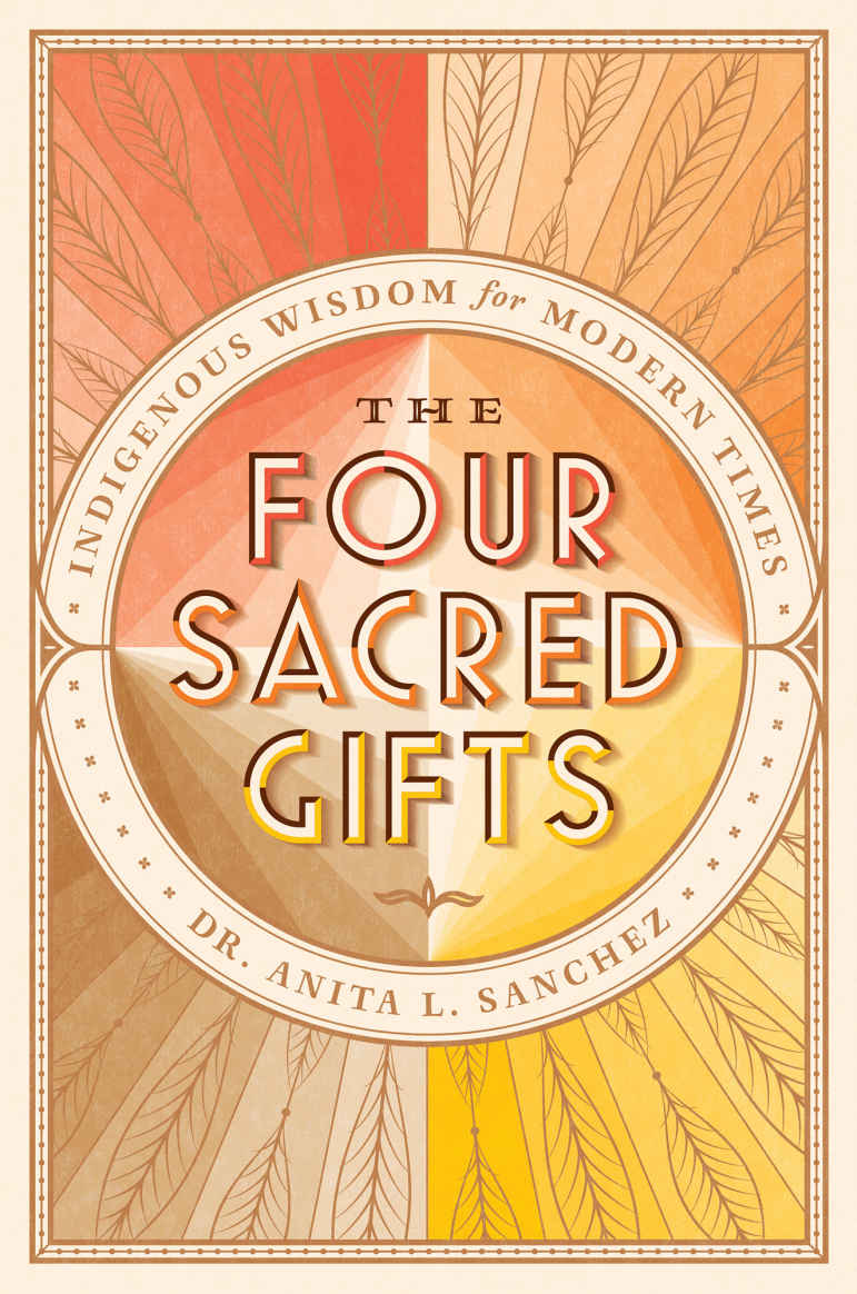 The Four Sacred Gifts Indigenous Wisdom For Modern Times Anita Sanchez