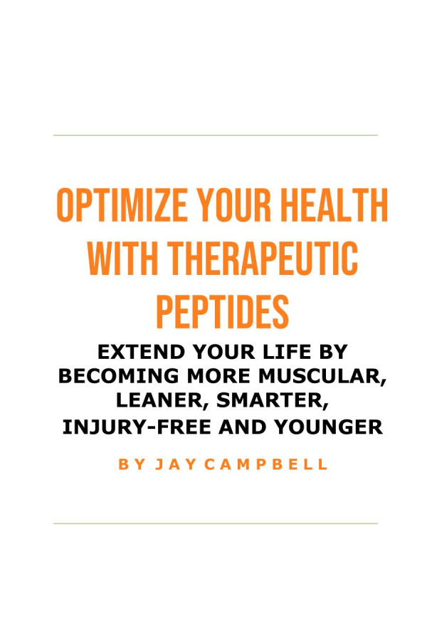 Optimize Your Health With Therapeutic Peptides Extend Your Life By Becoming More Muscular Leaner Smarter Injuryfree And Younger Jay Campbell