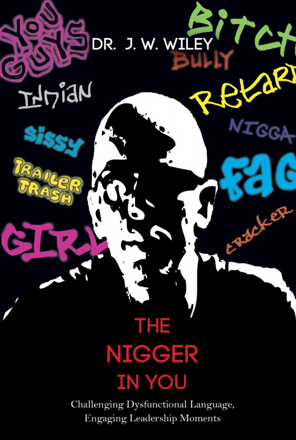 The Nigger In You Challenging Dysfunctional Language Engaging Leadership Moments Jw Wiley