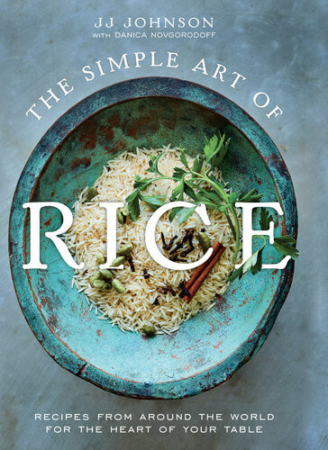 The Simple Art Of Rice Recipes From Around The World For The Heart Of Your Table Jj Johnson