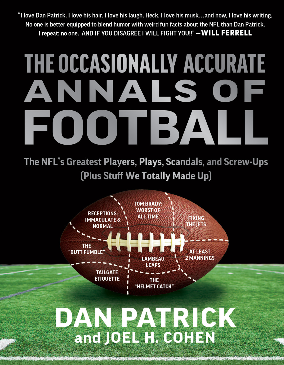 The Occasionally Accurate Annals Of Football The Nfls Greatest Players Plays Scandals And Screwups Plus Stuf We Totally Made Up Dan Patrick Joel H Cohen