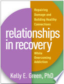 Relationships In Recovery Repairing Damage And Building Healthy Connections While Overcoming Addiction Kelly E Green