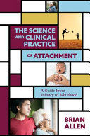 The Science And Clinical Practice Of Attachment Theory A Guide From Infancy To Adulthood Brian Allen