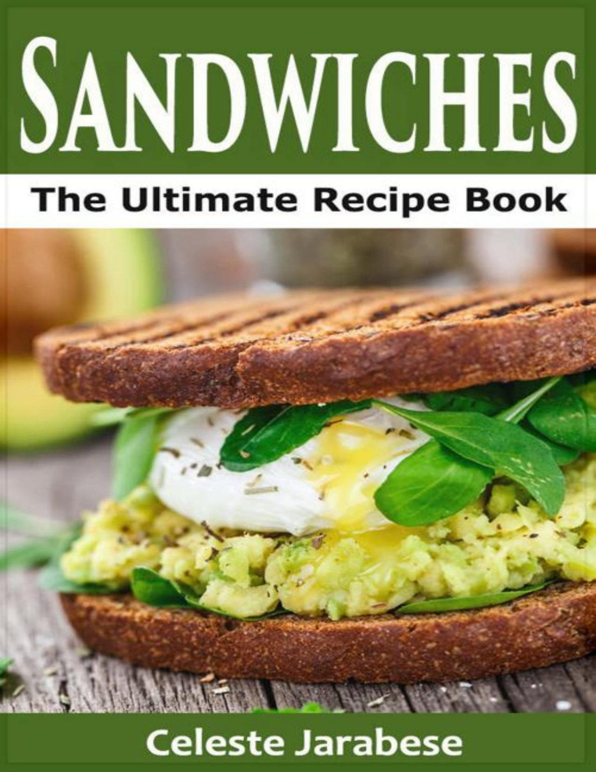 Sandwiches The Ultimate Sandwich Recipe Book Quick And Easy Sandwich Recipes Celeste Jarabese