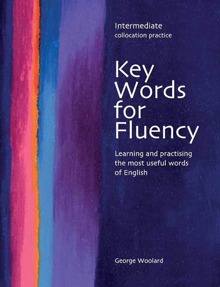 Key Words For Fluency Intermediate Collocation Practice Learning And Practising The Most Useful Words Of English George C Woolard