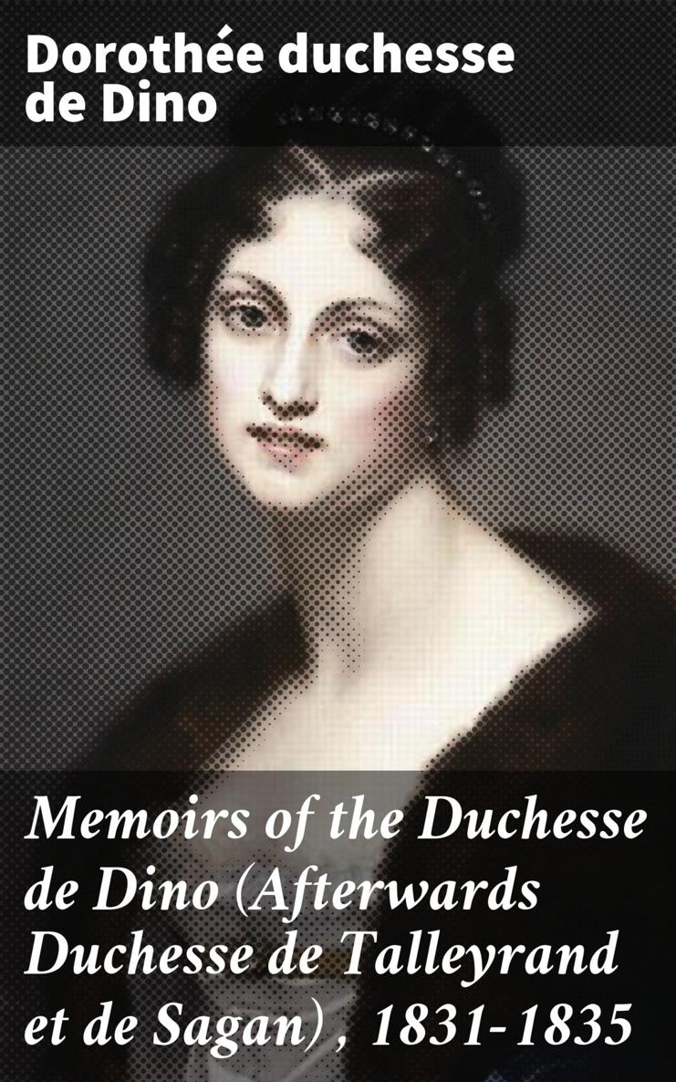 Memoirs Of The Duchesse De Dino Afterwards Duchesse De Talleyrand Et De Sagan 18311835 Dino