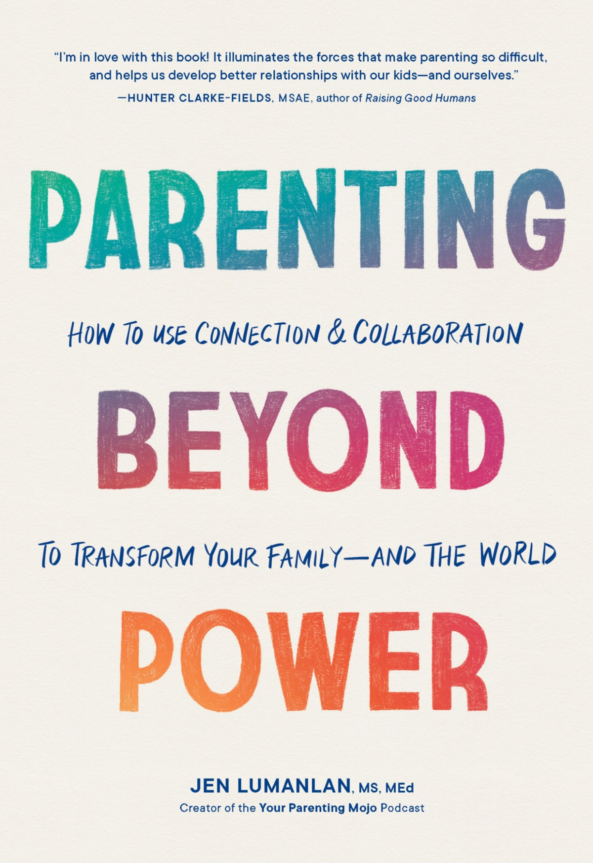 Parenting Beyond Power How To Use Connection And Collaboration To Transform Your Familyand The World Jen Lumanlan
