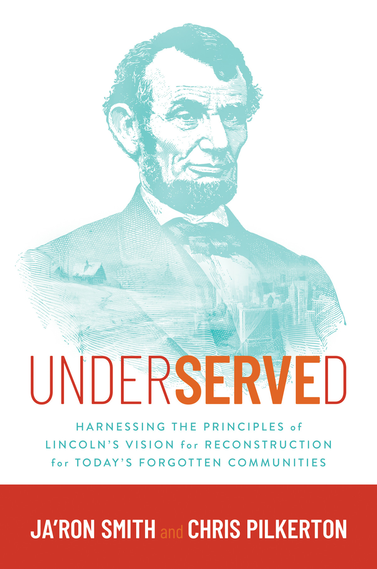 Underserved Harnessing The Principles Of Lincolns Vision For Reconstruction For Todays Forgotten Communities Jaron Smith Chris Pilkerton