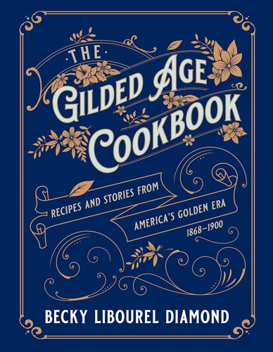 The Gilded Age Cookbook Recipes And Stories From Americas Golden Era Becky Libourel Diamond