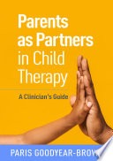 Parents As Partners In Child Therapy A Clinicians Guide Paris Goodyearbrown