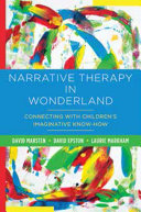 Narrative Therapy In Wonderland Connecting With Childrens Imaginative Knowhow David Marsten