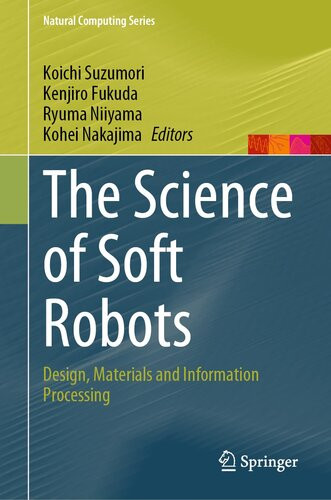 The Science Of Soft Robots Design Materials And Information Processing Koichi Suzumori Kenjiro Fukuda Ryuma Niiyama Kohei Nakajima