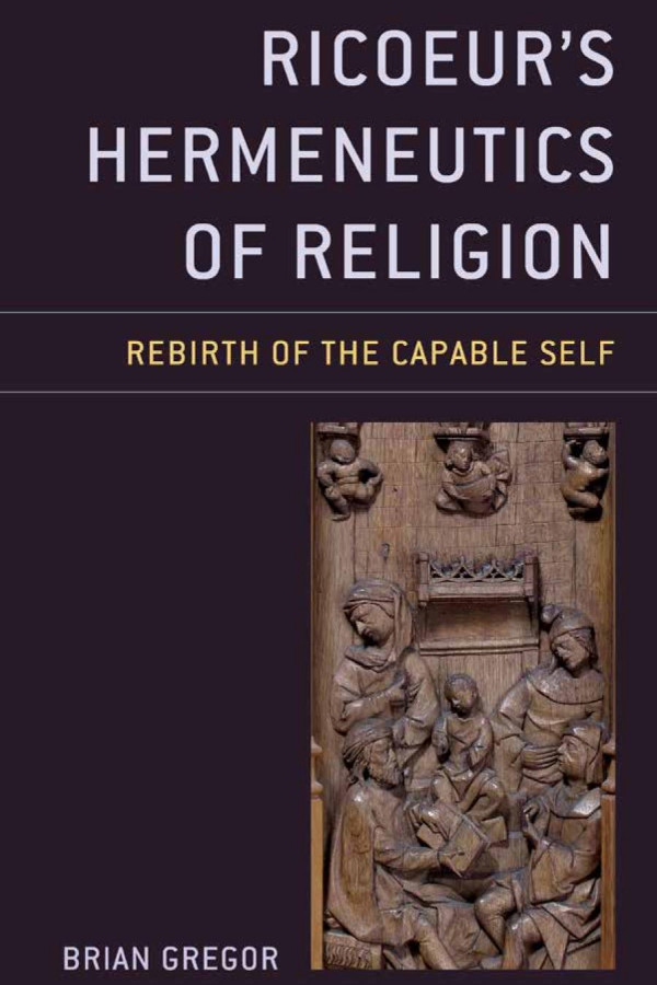 Ricoeurs Hermeneutics Of Religion Rebirth Of The Capable Self Brian Gregor