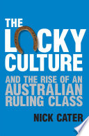 The Lucky Culture And The Rise Of An Australian Ruling Class Nick Cater