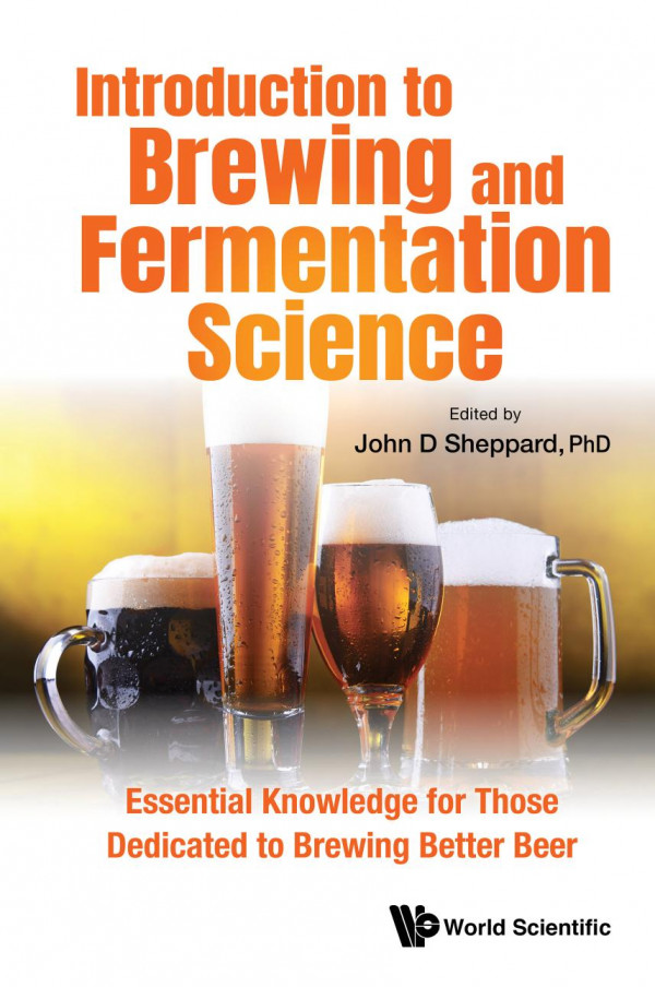 Introduction To Brewing And Fermentation Science Essential Knowledge For Those Dedicated To Brewing Better Beer John D Sheppard