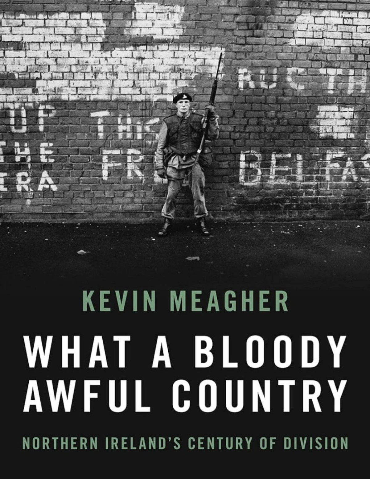 What A Bloody Awful Country Northern Irelands Century Of Division Kevin Meagher
