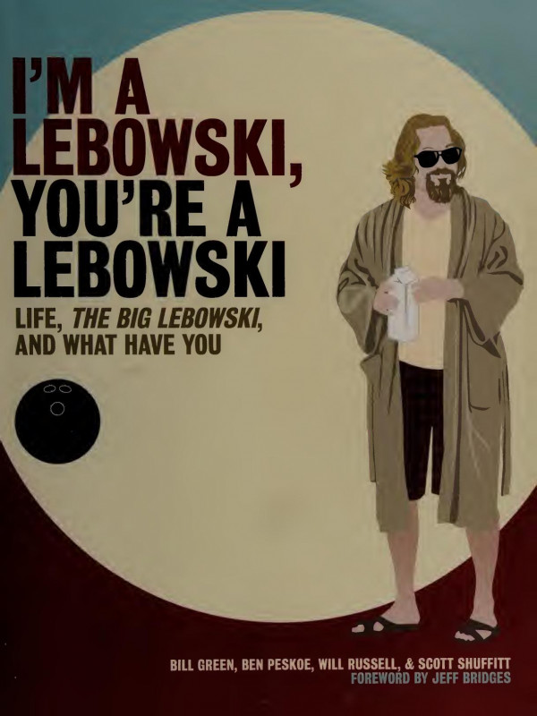 Im A Lebowski Youre A Lebowski Life The Big Lebowski And What Have You Jeff Bridges