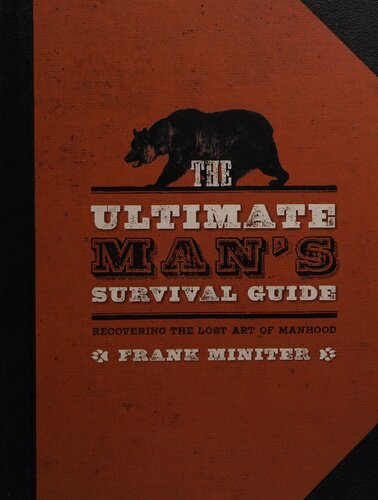 The Ultimate Mans Survival Guide Recovering The Lost Art Of Manhood Frank Miniter