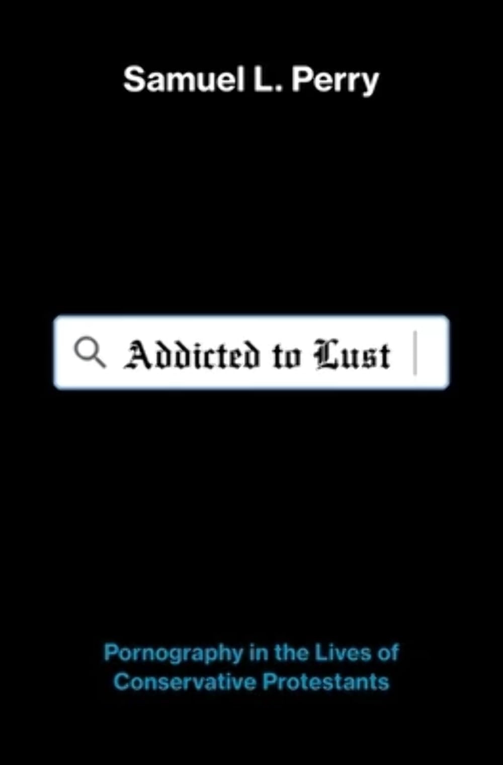 Addicted To Lust Pornography In The Lives Of Conservative Protestants 1st Edition Samuel L Perry