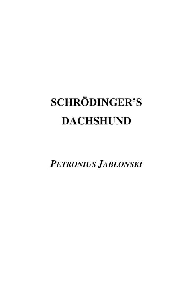 Schrodingers Dachshund A Novel Of Espionage Astounding Science And Wiener Dogs Petronius Jablonski