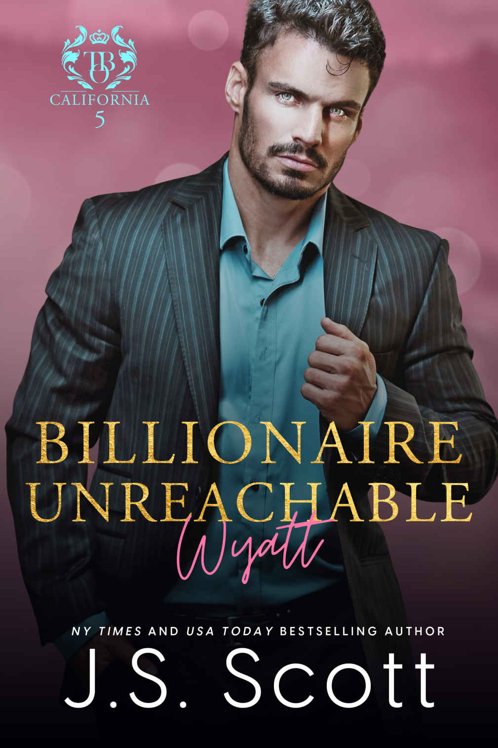 Billionaire Unreachable Wyatt California Billionaires 5 The Billionaires Obsession Book 19 J S Scott
